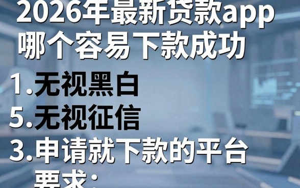 2026年最新贷款app哪个容易下款成功,梳理5个无视黑白无视征信申请就下款的平台