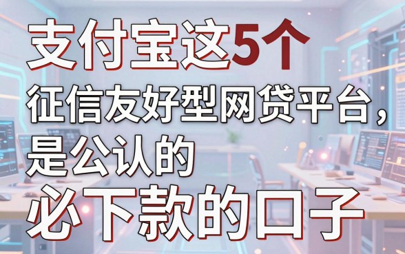 支付宝这5个征信友好型网贷平台，是公认的必下款的口子！