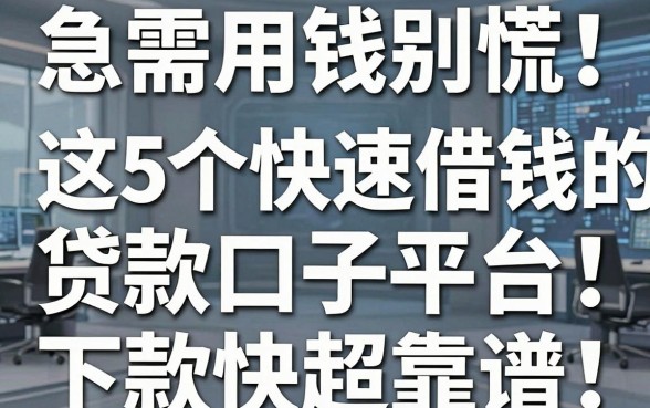 急需用钱别慌！这5个快速借钱的贷款口子平台，下款快超靠谱