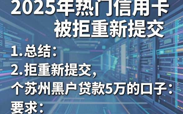 2025年热门信用卡被拒重新提交,总结五个苏州黑户贷款5万的口子