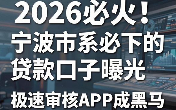 2026必火!宁波市系必下的贷款口子曝光,这几家极速审核APP成黑马