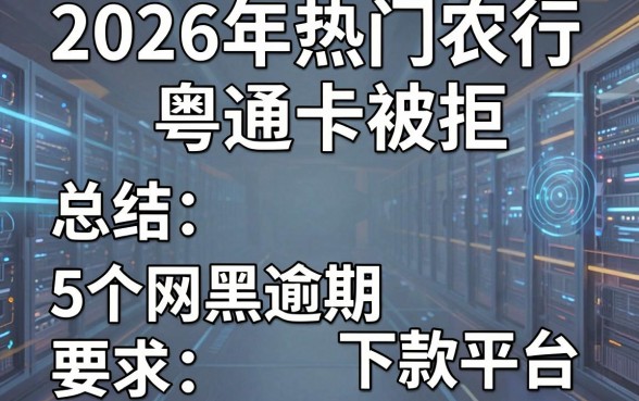 2026年热门农行粤通卡被拒，总结5个网黑逾期下款平台