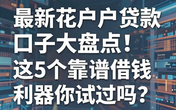 最新花户户贷款口子大盘点！这5个靠谱借钱利器你试过吗？
