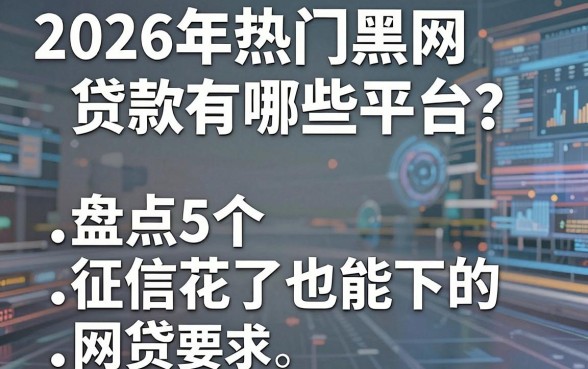 2026年热门黑网贷款有哪些平台？盘点5个征信花了也能下的网贷