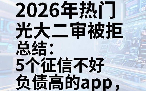 2026年热门光大二审被拒，总结5个征信不好负债高的app