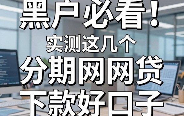 黑户必看！实测这几个分期网贷下款好口子，真能下！