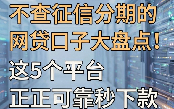 不查征信分期的网贷口子大盘点！这5个平台正规可靠秒下款