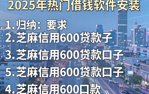 2025年热门借钱软件安装,归纳五个芝麻信用600贷款口子