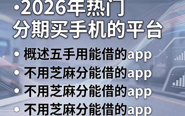 2026年热门分期买手机的平台,概括五个不用芝麻分能借的app