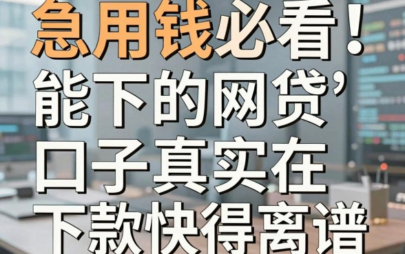 急用钱必看！这些能下的网贷口子真实在，下款快得离谱