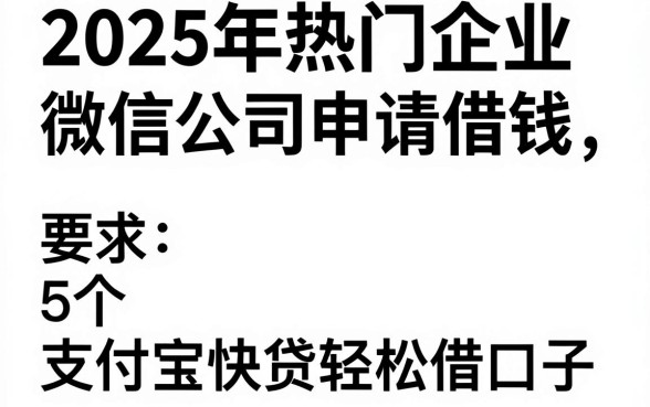 2025年热门企业微信公司申请借钱,总结5个支付宝快贷轻松借口子
