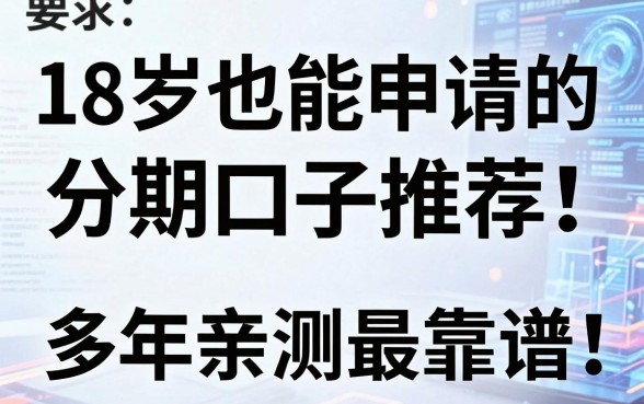 18岁也能申请的分期口子推荐,多年亲测这几家最靠谱!