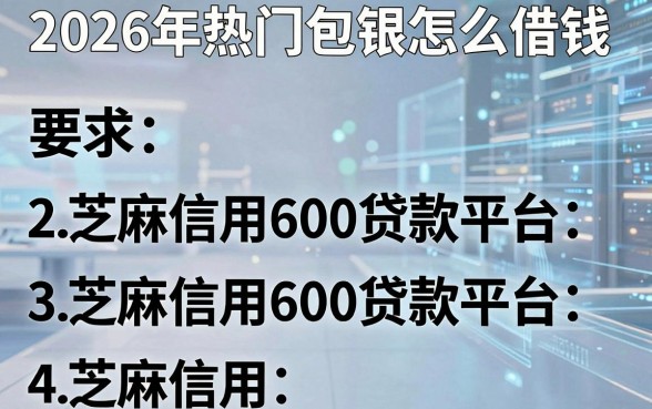 2026年热门包银怎么借钱,分享五个芝麻信用600贷款平台
