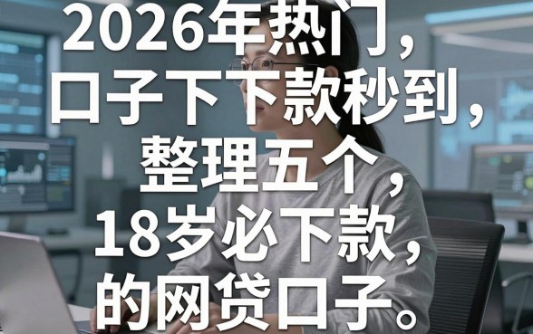 2026年热门口子下款秒到,整理五个18岁必下款的网贷口子