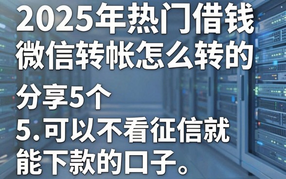 2025年热门借钱微信转帐怎么转的,分享5个可以不看征信就能下款的口子