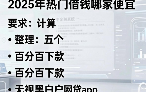 2025年热门借钱哪家便宜，整理五个百分百下款无视黑白户网贷app