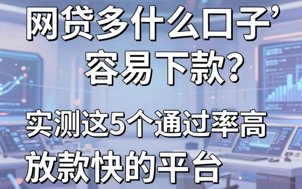 网贷多什么口子容易下款?实测这5个通过率高、放款快的平台!