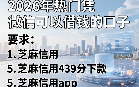 2026年热门凭微信可以借钱的口子，归纳5个芝麻信用439分下款的app