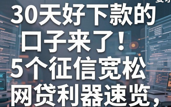 30天好下款的口子来了！5个征信宽松网贷利器速览