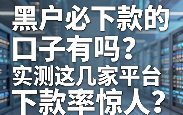 黑户必下款的口子有吗？实测这几家平台下款率惊人！