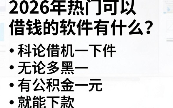 2026年热门可以借钱的软件有什么,整合五个无论多黑有公积金就能下款