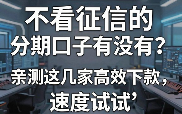不看征信的分期口子有没有？亲测这几家高效下款，速度试试！