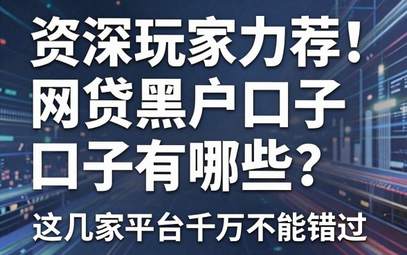 资深玩家力荐!网贷黑户口子有哪些?这几家平台千万不能错过!