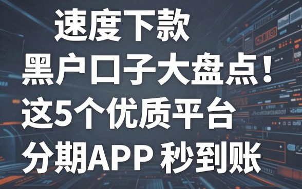 速度下款黑户口子大盘点!这5个优质分期APP平台秒到账