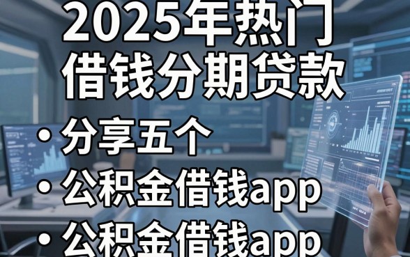 2025年热门借钱分期贷款,分享五个公积金借钱app