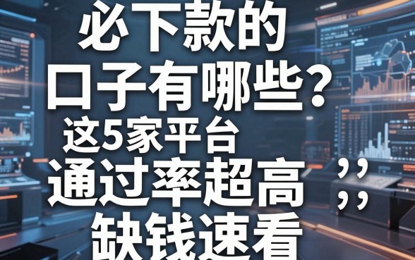 必下款的口子有哪些？这5家平台通过率超高，缺钱速看！