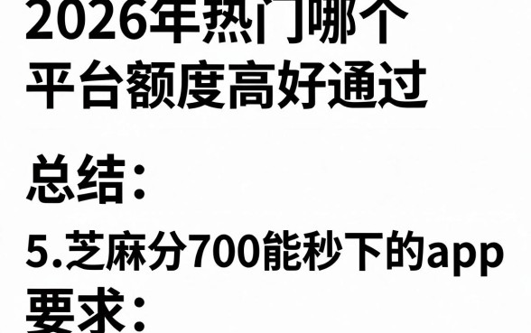 2026年热门哪个平台额度高好通过,总结5个芝麻分700能秒下的app