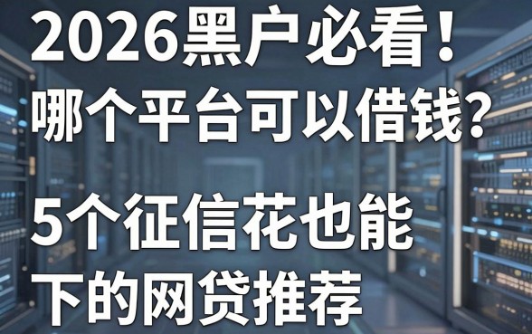 2026黑户必看!哪个平台可以借钱?5个征信花也能下的网贷推荐