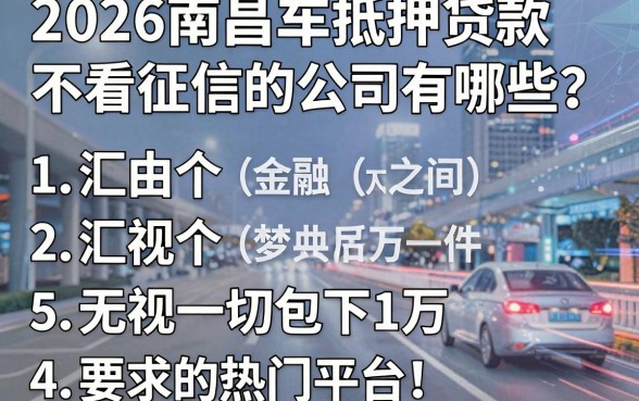 2026南昌车抵押贷款不看征信的公司有哪些？汇总5个无视一切包下1万的热门平台