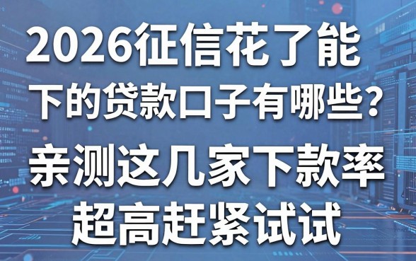 2026征信花了能下的贷款口子有哪些?亲测这几家下款率超高赶紧试试