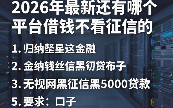 2026年最新还有哪个平台借钱不看征信的，归纳五个无视网黑征信黑5000贷款口子