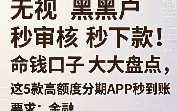 无视黑户秒审核秒下款!命钱口子大盘点,这5款高额度分期APP秒到账