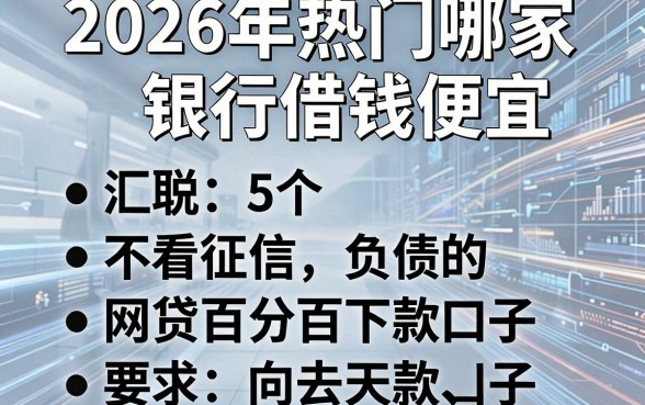2026年热门哪家银行借钱便宜，汇总5个不看征信负债的网贷百分百下款口子