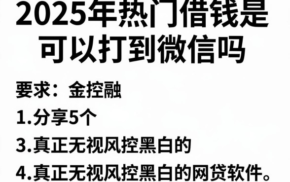2025年热门借钱是可以打到微信吗,分享5个真正无视风控黑白的网贷软件