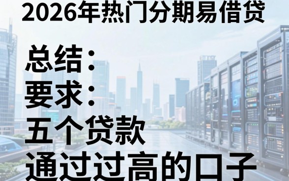 2026年热门分期易借贷，总结五个贷款通过高的口子