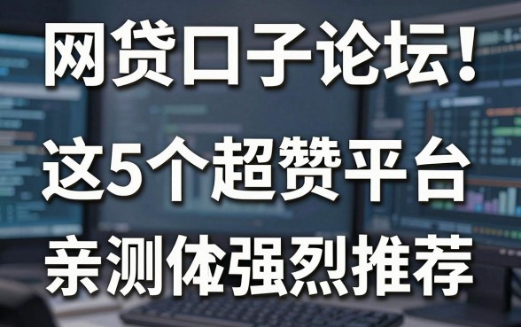 网贷口子论坛疯传!这5个超赞平台亲测体验强烈推荐