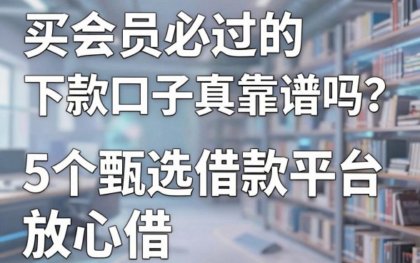 买会员必过的下款口子真靠谱吗？这5个甄选借款平台放心借！