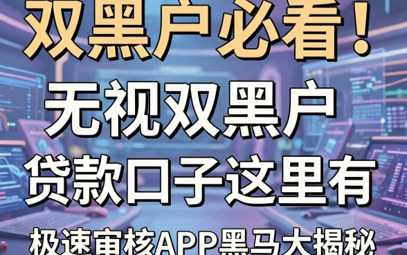 双黑户必看！十款无视双黑户的贷款口子这里有，极速审核APP黑马大揭秘！