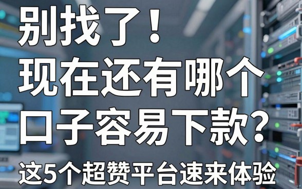 别找了！现在还有哪个口子容易下款？这5个超赞平台速来体验！