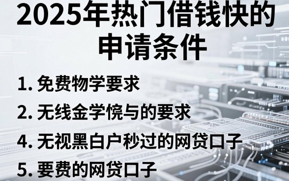 2025年热门借钱快的申请条件,概括五个无视黑白户秒过的网贷口子