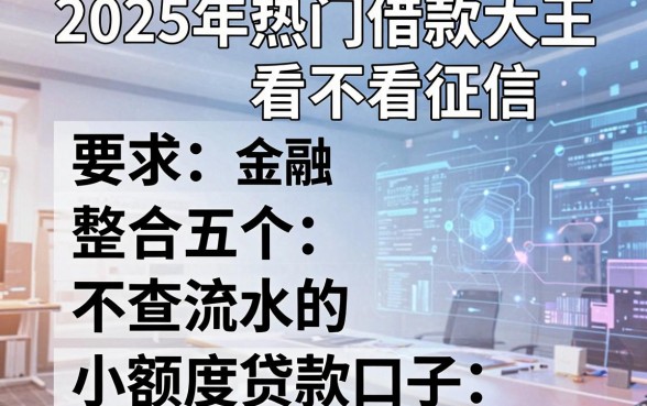 2025年热门借款大王看不看征信，整合五个不查流水的小额度贷款口子