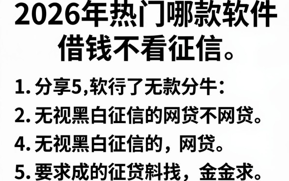 2026年热门哪款软件借钱不看征信，分享5个无视黑白征信的网贷