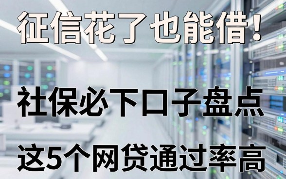 征信花了也能借！社保必下口子盘点：这5个网贷通过率高