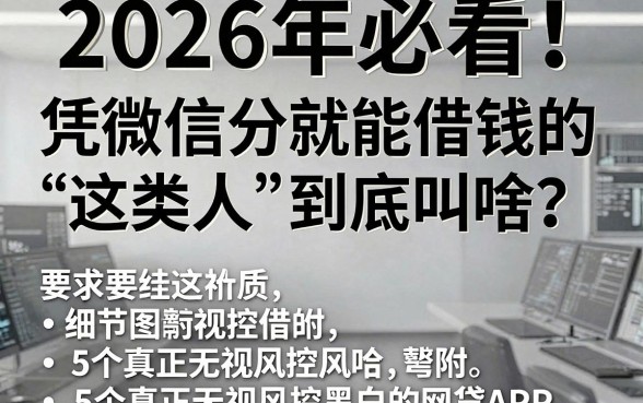 2026年必看！凭微信分就能借钱的“这类人”到底叫啥？附5个真正无视风控黑白的网贷APP
