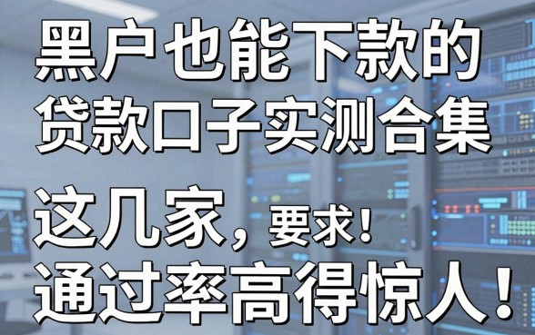 黑户也能下款的贷款口子实测合集，这几家通过率高得惊人！
