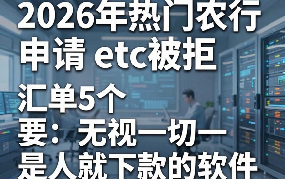 2026年热门农行申请etc被拒，汇总5个无视一切是人就下款的软件